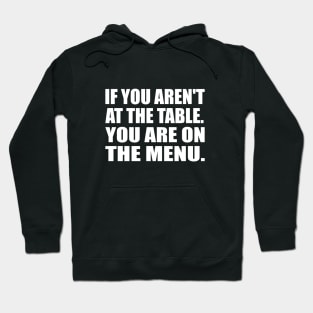 If You Aren't At The Table. You Are On The Menu Hoodie